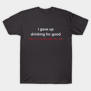 Gave up Drinking for Good T-Shirt